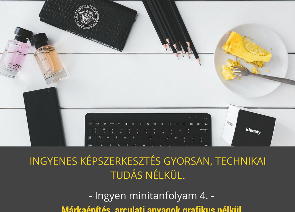 Ingyenes képszerkesztés gyorsan, technikai tudás nélkül. Márkaépítés, arculati anyagok grafikus nélkül – Ingyen minitanfolyam 4.